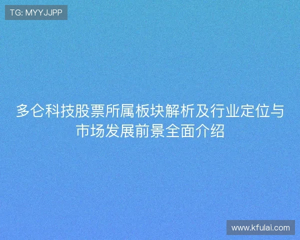 多仑科技股票所属板块解析及行业定位与市场发展前景全面介绍